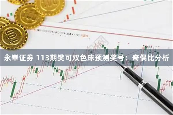 永崋证券 113期樊可双色球预测奖号：奇偶比分析