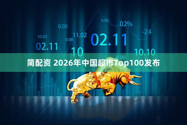 简配资 2026年中国超市Top100发布